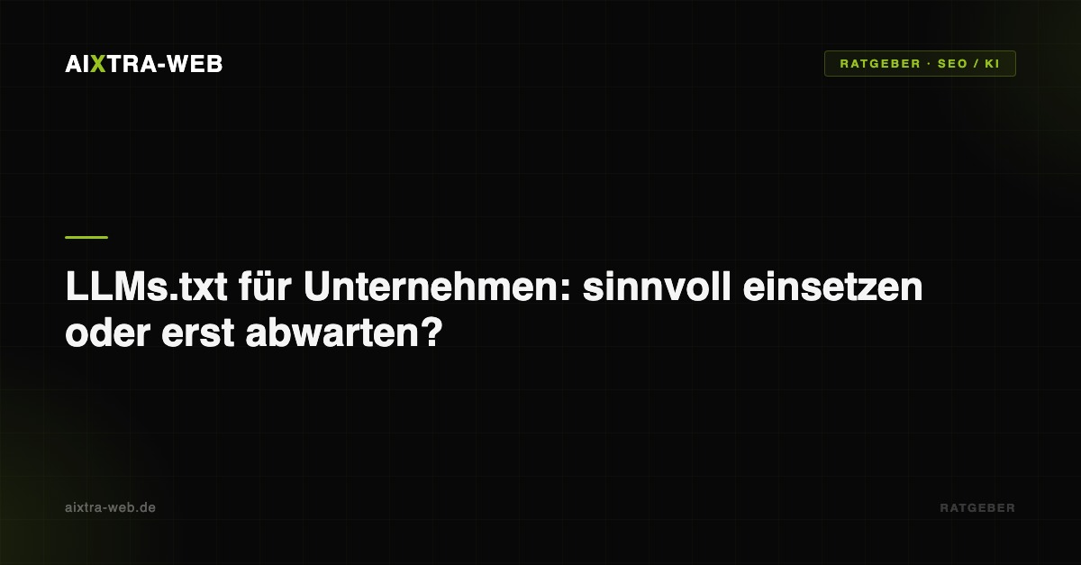AIXTRA-WEB – LLMs.txt für Unternehmen: sinnvoll einsetzen oder erst abwarten?